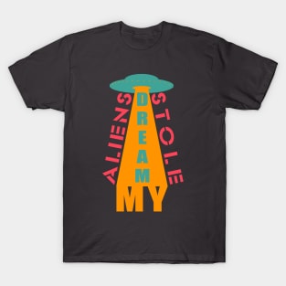 Aliens stole my dream T-Shirt